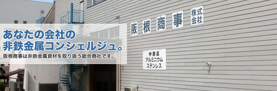 あなたの会社の非鉄金属コンシェルジュ。阪根商事は非鉄金属資材を取り扱い総合商社です。